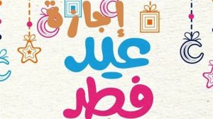 تعرف على موعد إجازة عيد الفطر للقطاعين العام والخاص